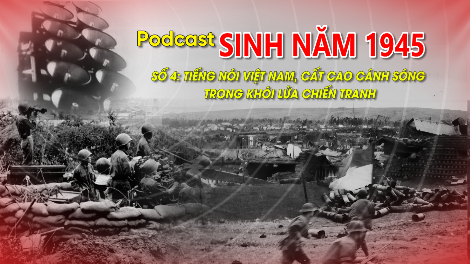 Podcast "Sinh năm 1945": Cất cao cánh sóng trong khói lửa chiến tranh (số 4)