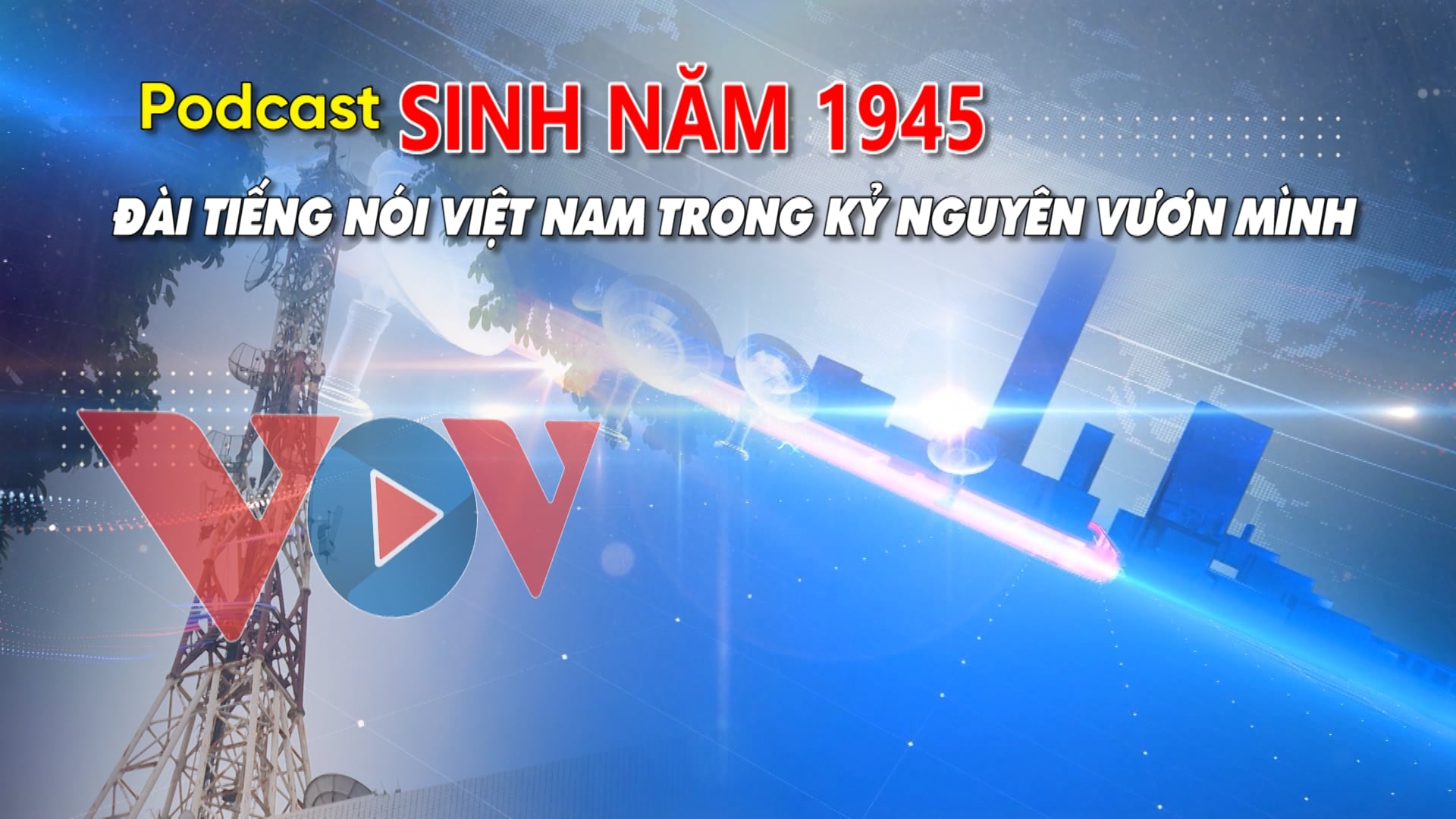 Podcast "Sinh năm 1945": Đài TNVN trong kỷ nguyên vươn mình (Số 15) 