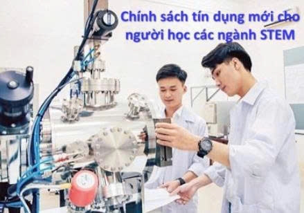 Sinh viên ngành STEM được vay vốn ưu đãi trang trải học phí và sinh hoạt phí