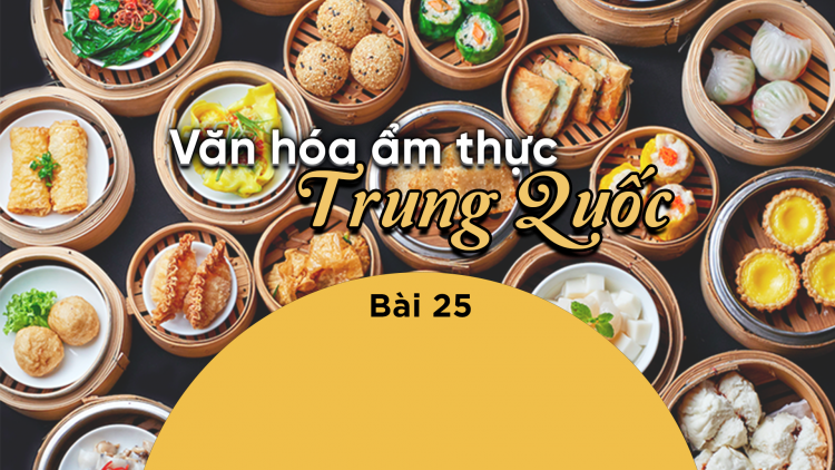  Văn hóa ẩm thực Trung Quốc - Bài 25