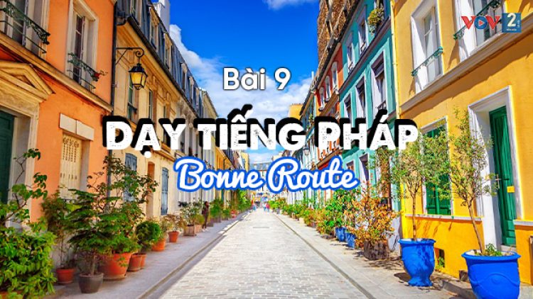 Dạy tiếng Pháp Bonne Route - Bài 9