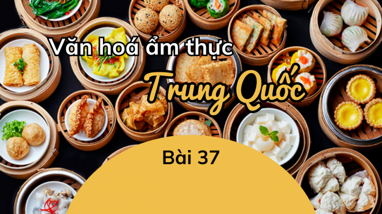 Văn hóa ẩm thực Trung Quốc - Bài 37