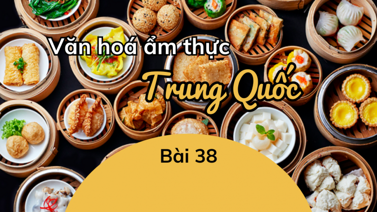Văn hóa ẩm thực Trung Quốc - Bài 38