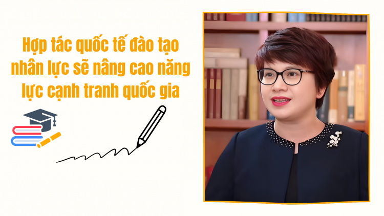 Hợp tác quốc tế đào tạo nhân lực sẽ nâng cao năng lực cạnh tranh quốc gia