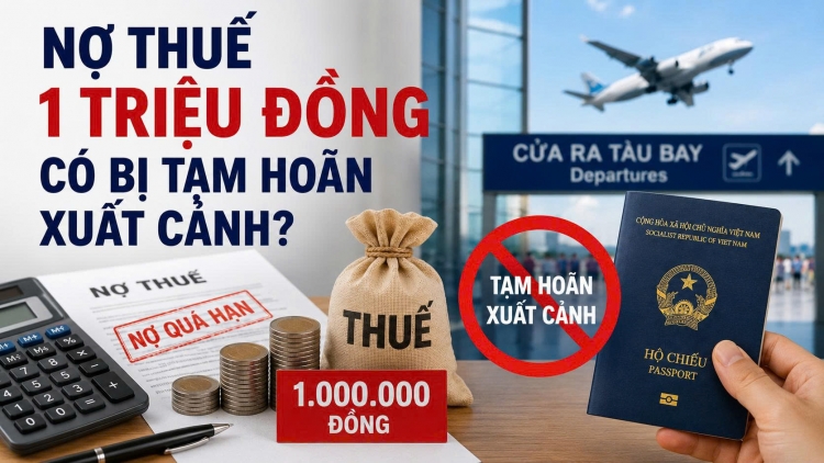 Nợ thuế 1 triệu đồng có bị tạm hoãn xuất cảnh?