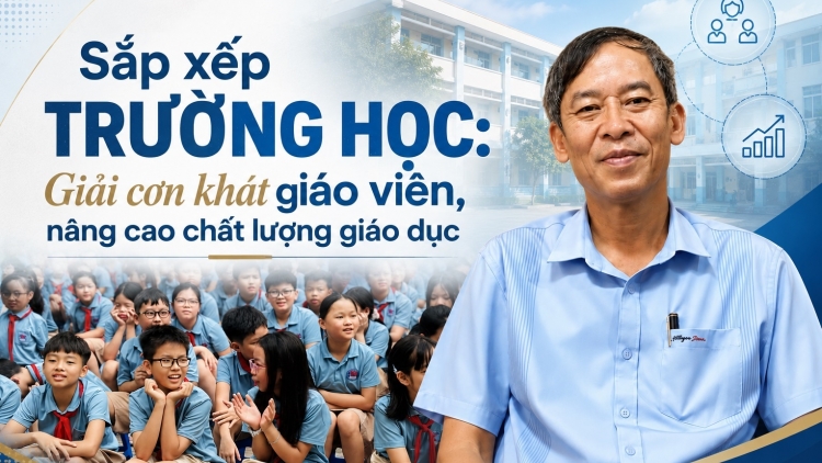 Sắp xếp trường lớp: Giải "cơn khát" giáo viên, nâng chất lượng giáo dục