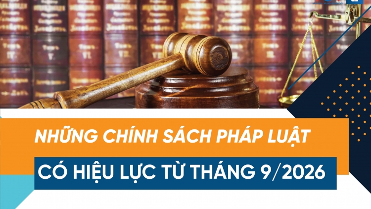 Những chính sách mới có hiệu lực từ tháng 9/2026