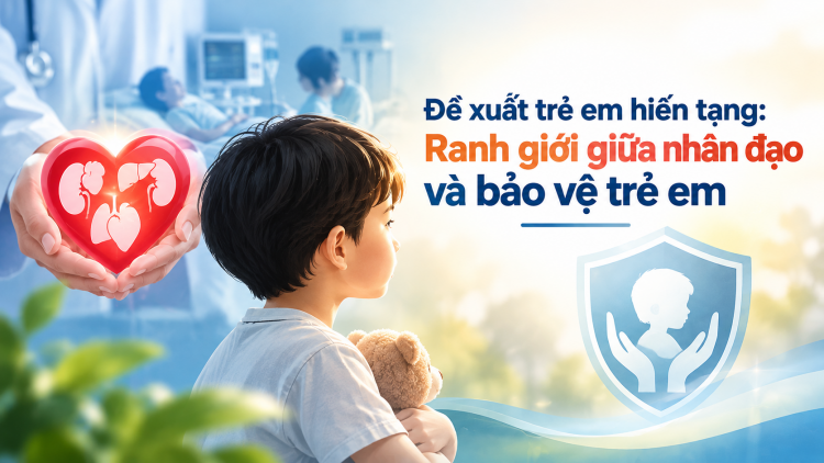 Đề xuất trẻ em hiến tạng: Cần bảo vệ các em trước nguy cơ bị tác động, ép buộc