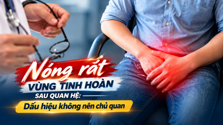 [Video] Nóng rát vùng tinh hoàn sau quan hệ: Dấu hiệu không nên chủ quan