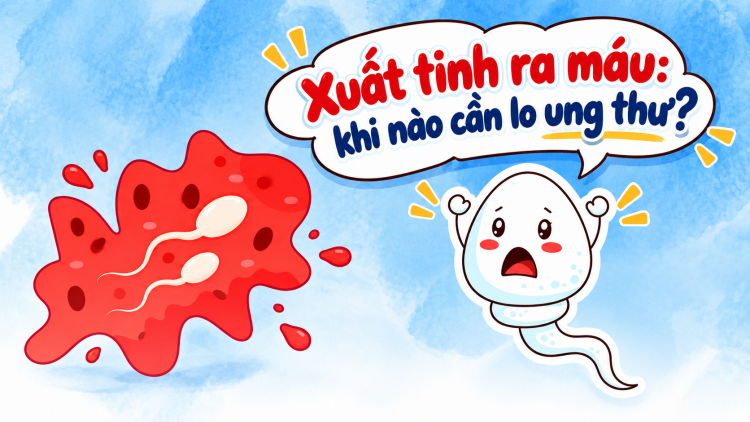 [Video] Xuất tinh ra máu: Khi nào cần lo ung thư?