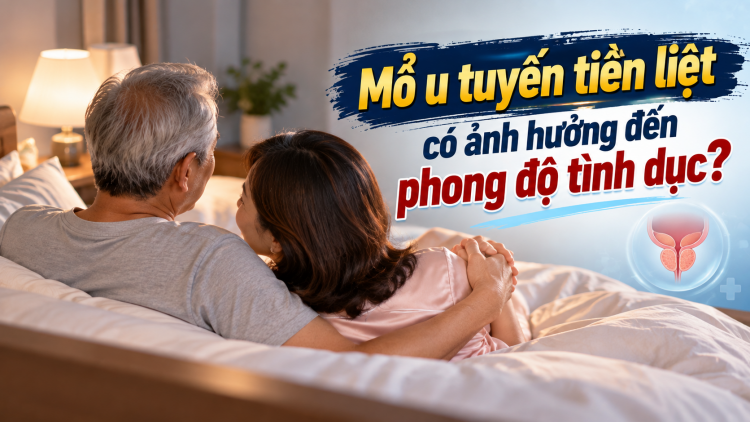 [Video] Mổ u tuyến tiền liệt có ảnh hưởng đến phong độ tình dục?