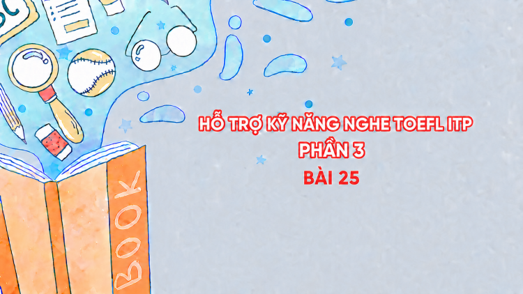 Hỗ trợ Kỹ năng nghe Toefl ITP Phần 3 - Bài 25
