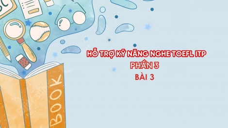 Hỗ trợ Kỹ năng nghe Toefl ITP Phần 3 - Bài 3