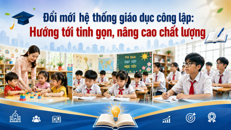 Đổi mới hệ thống giáo dục công lập: Hướng tới tinh gọn, nâng cao chất lượng