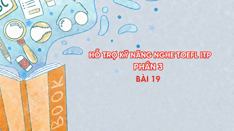 Hỗ trợ Kỹ năng nghe Toefl ITP Phần 3 - Bài 19