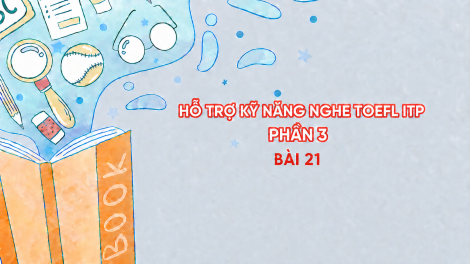 Hỗ trợ Kỹ năng nghe Toefl ITP Phần 3 - Bài 21