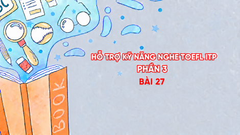 Hỗ trợ Kỹ năng nghe Toefl ITP Phần 3 - Bài 27